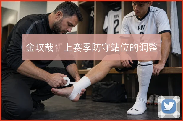 金玟哉：上赛季防守站位的调整