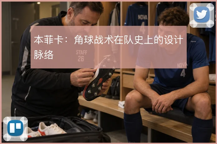 本菲卡：角球战术在队史上的设计脉络