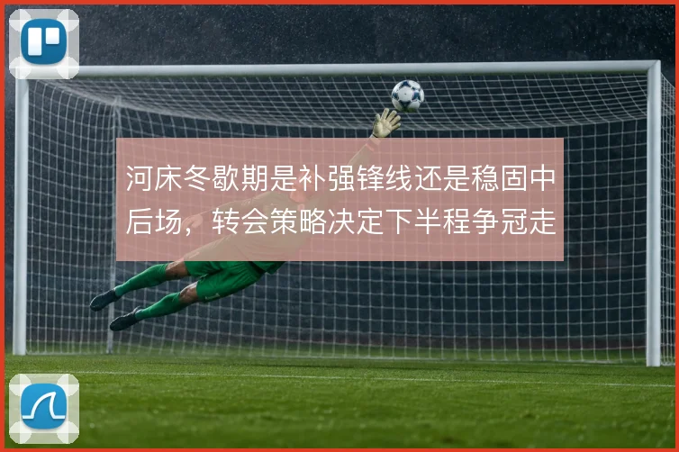 河床冬歇期是补强锋线还是稳固中后场，转会策略决定下半程争冠走势