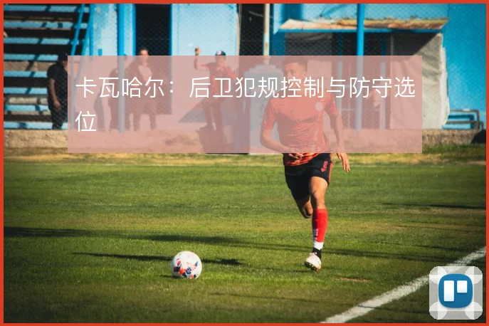 卡瓦哈尔:后卫犯规控制与防守选位