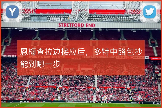 恩梅查拉边接应后,多特中路包抄能到哪一步