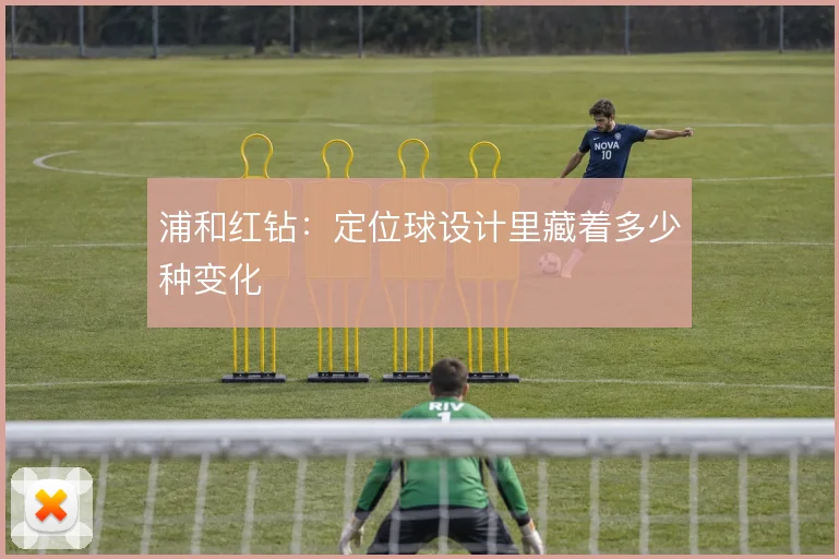 浦和红钻:定位球设计里藏着多少种变化