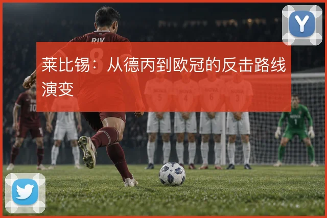 莱比锡：从德丙到欧冠的反击路线演变